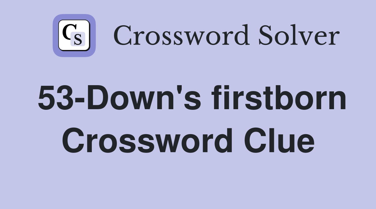 53-Down's firstborn Crossword Clue