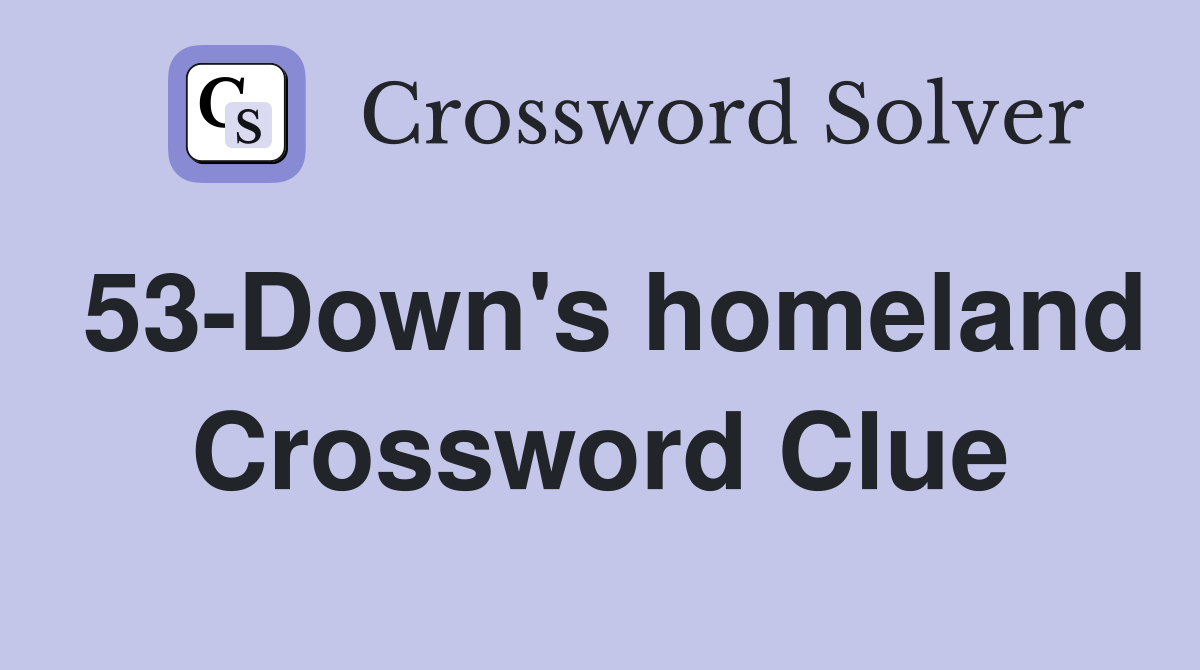 53-Down's homeland Crossword Clue