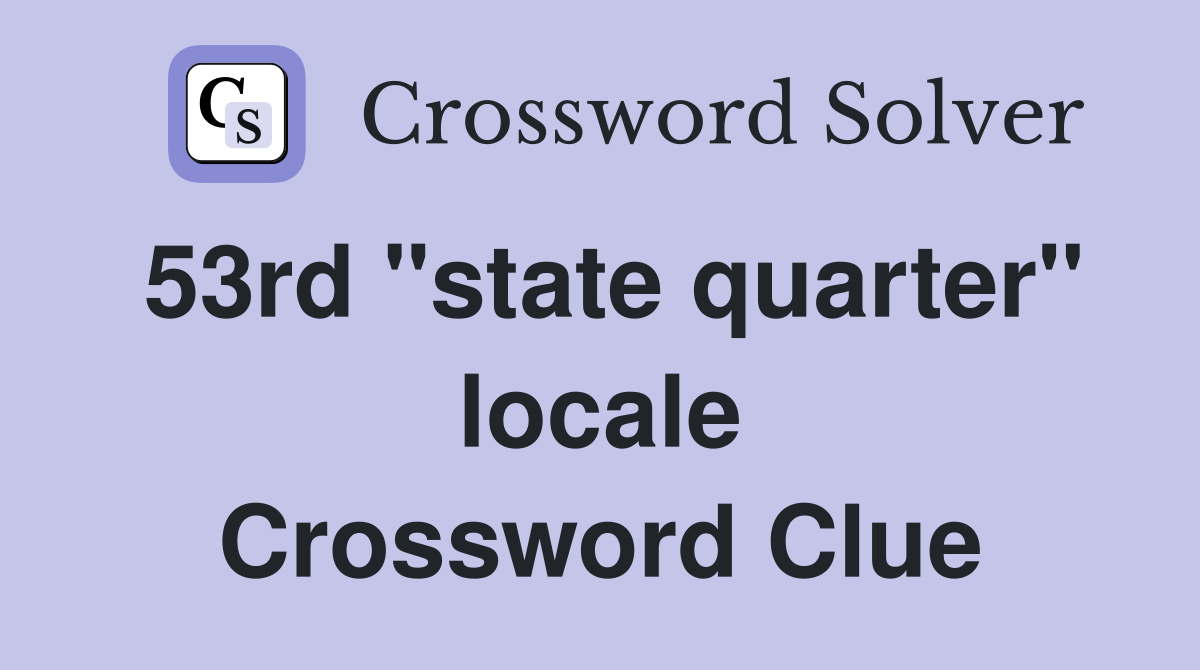 53rd "state quarter" locale Crossword Clue