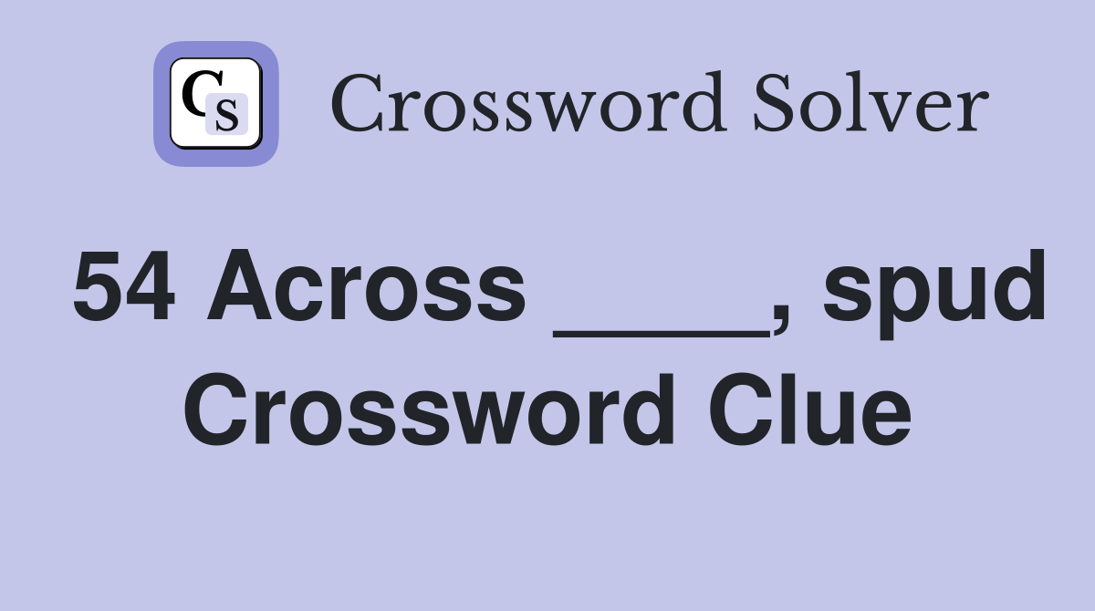 54 Across ____, spud Crossword Clue