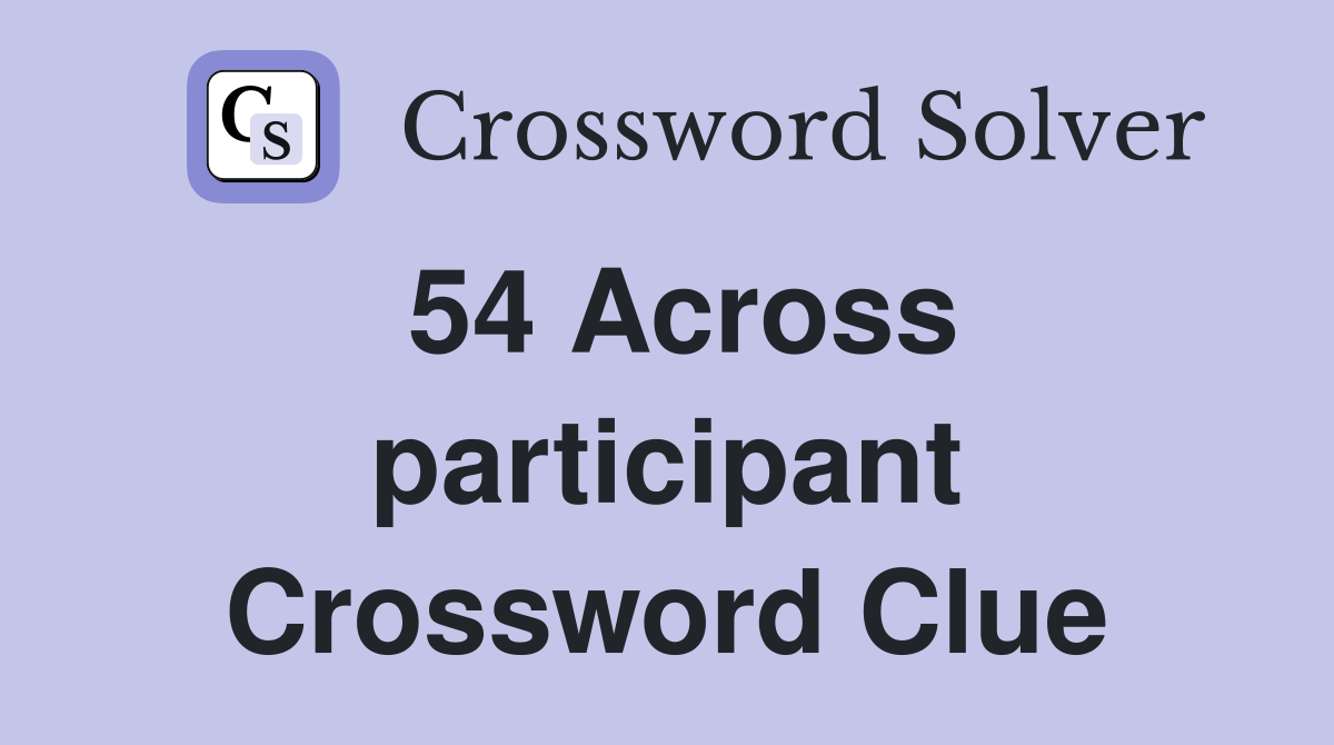 54 Across participant Crossword Clue