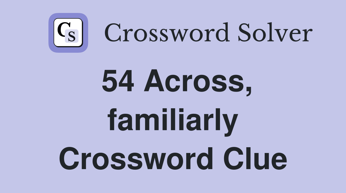 54 Across, familiarly Crossword Clue