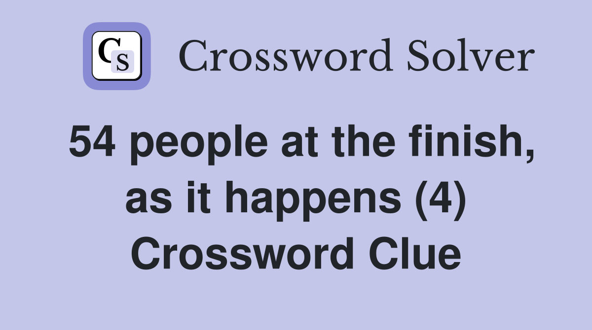 54 people at the finish, as it happens (4) Crossword Clue
