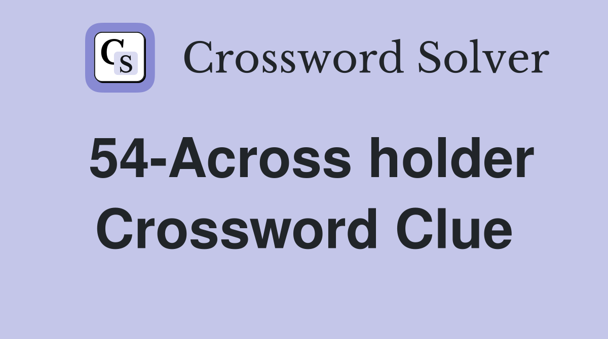 54-Across holder Crossword Clue
