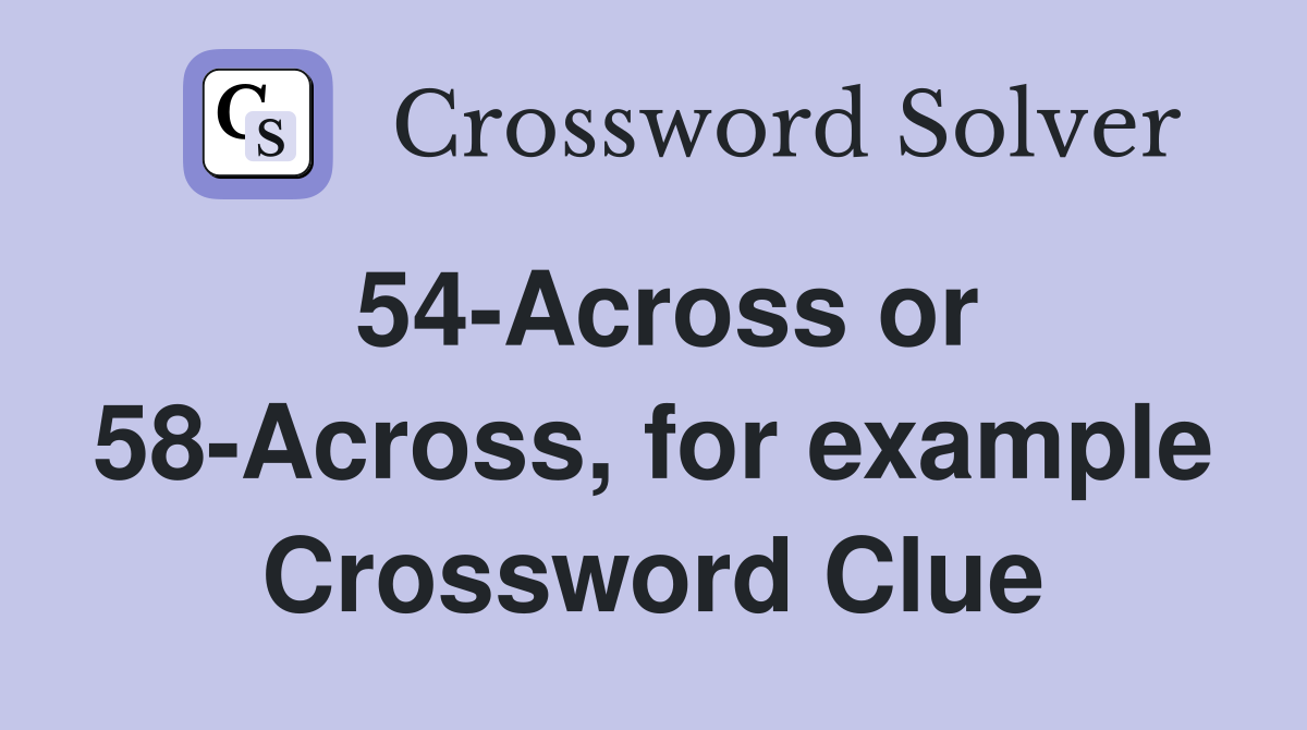 54-Across or 58-Across, for example Crossword Clue