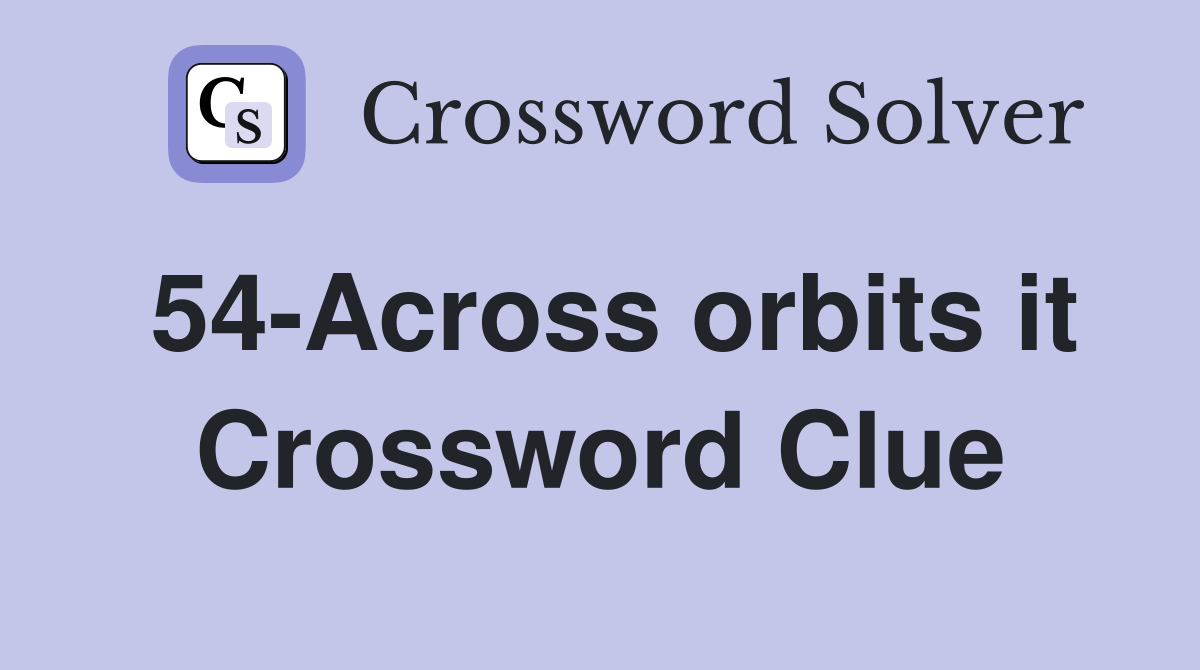 54-Across orbits it Crossword Clue