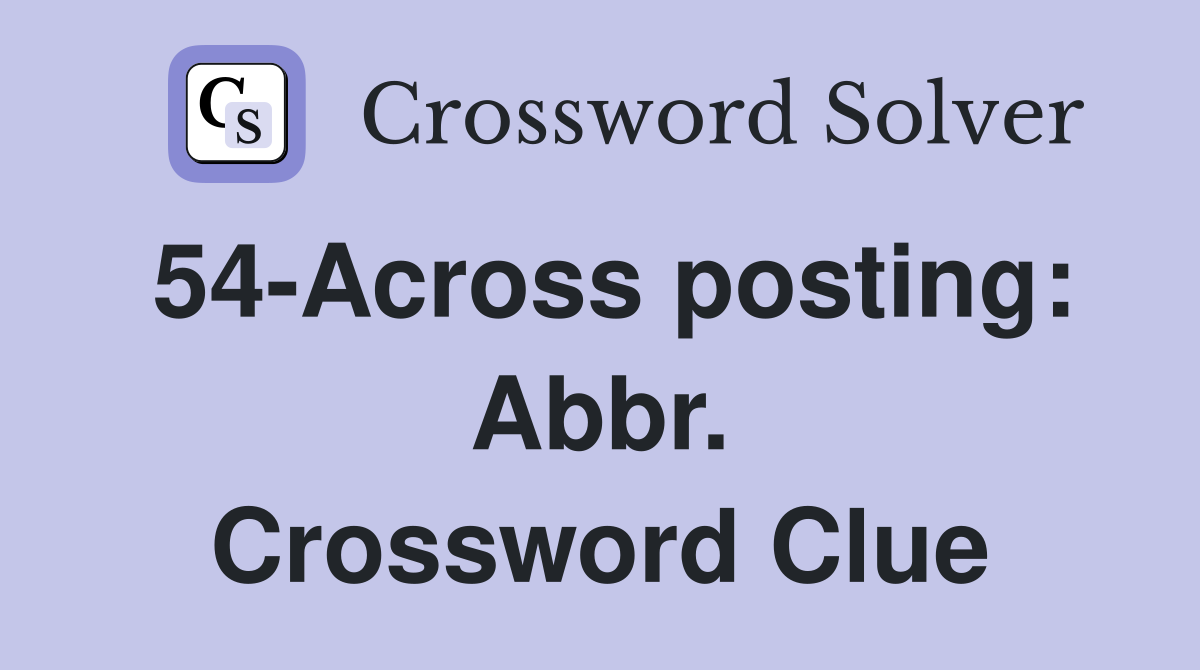 54-Across posting: Abbr. Crossword Clue