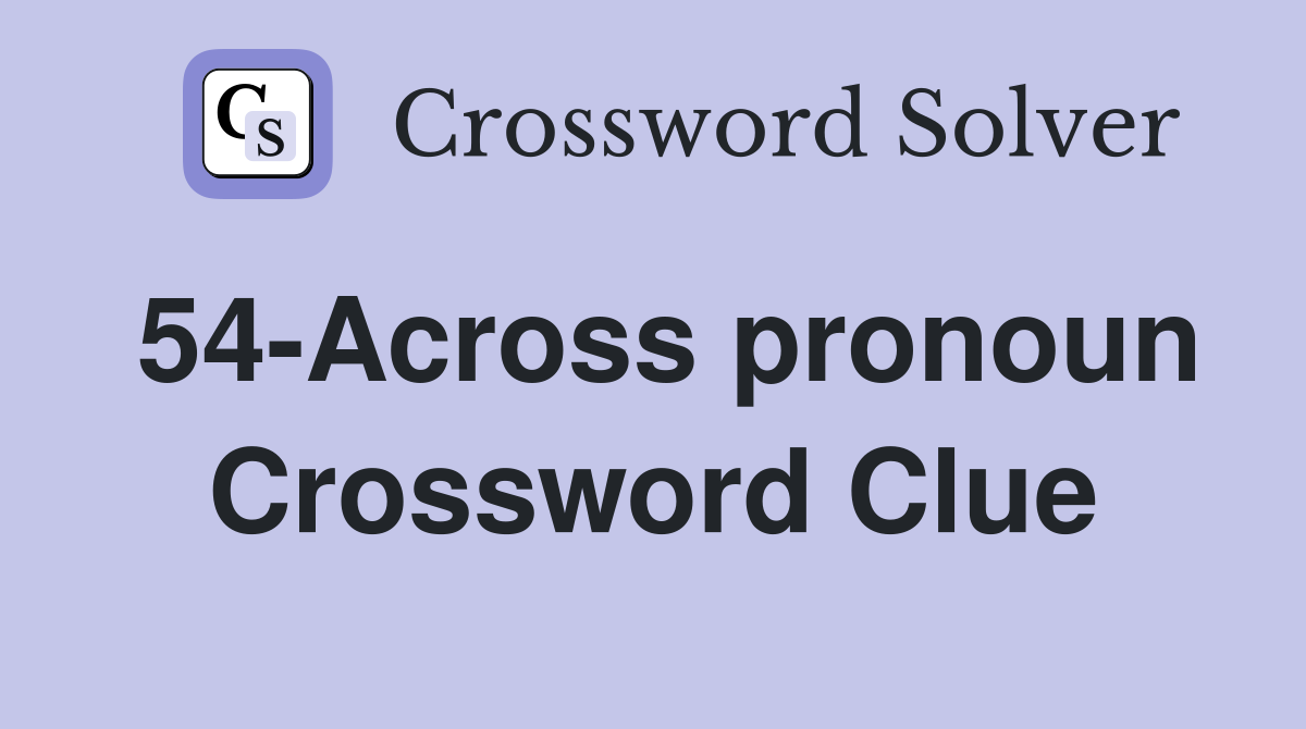 54-Across pronoun Crossword Clue