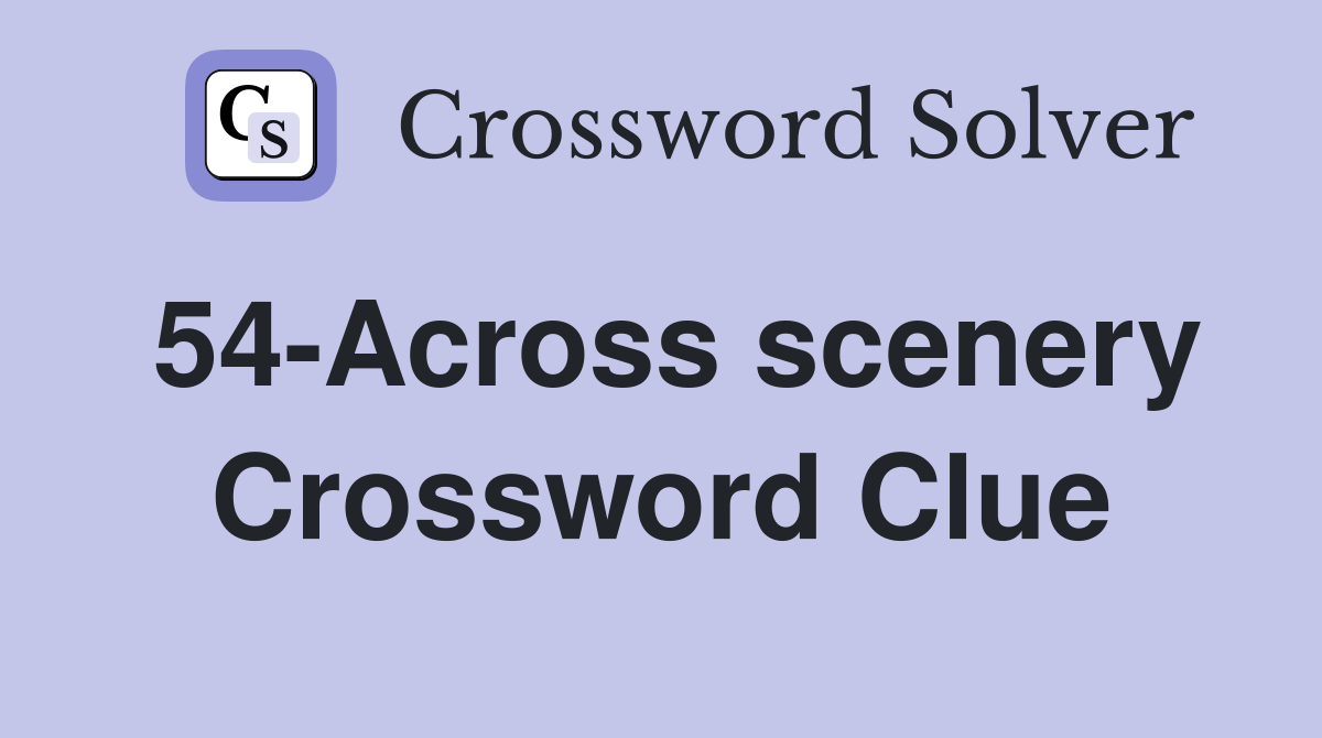 54-Across scenery Crossword Clue