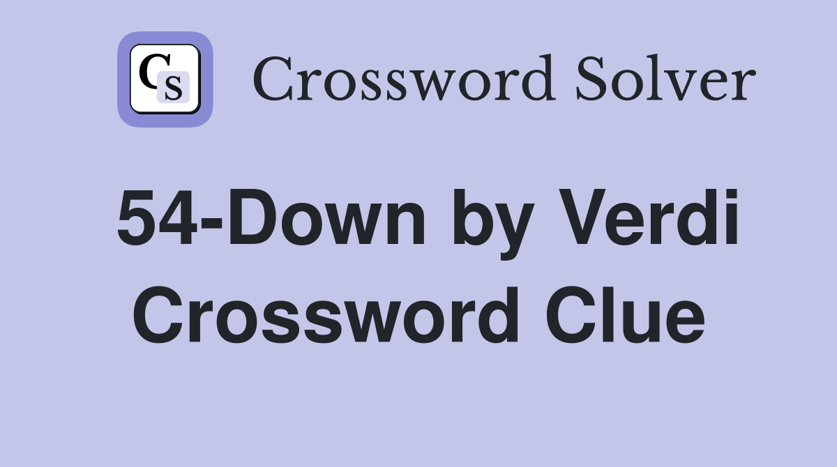 54-Down by Verdi Crossword Clue