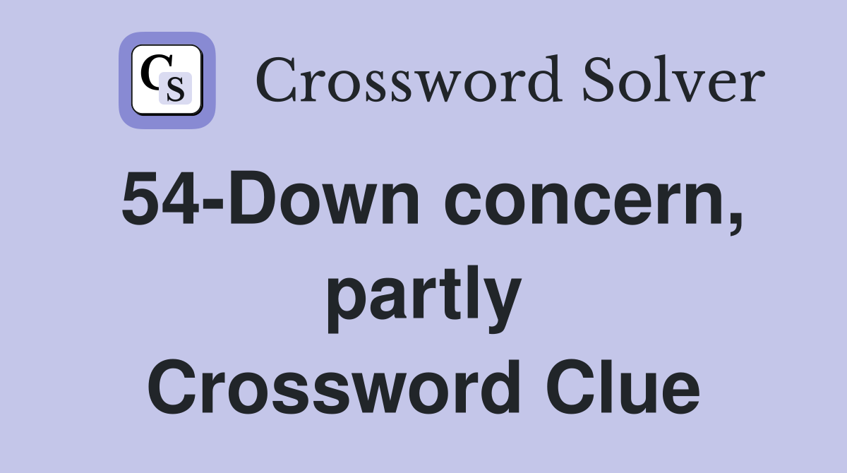 54-Down concern, partly Crossword Clue