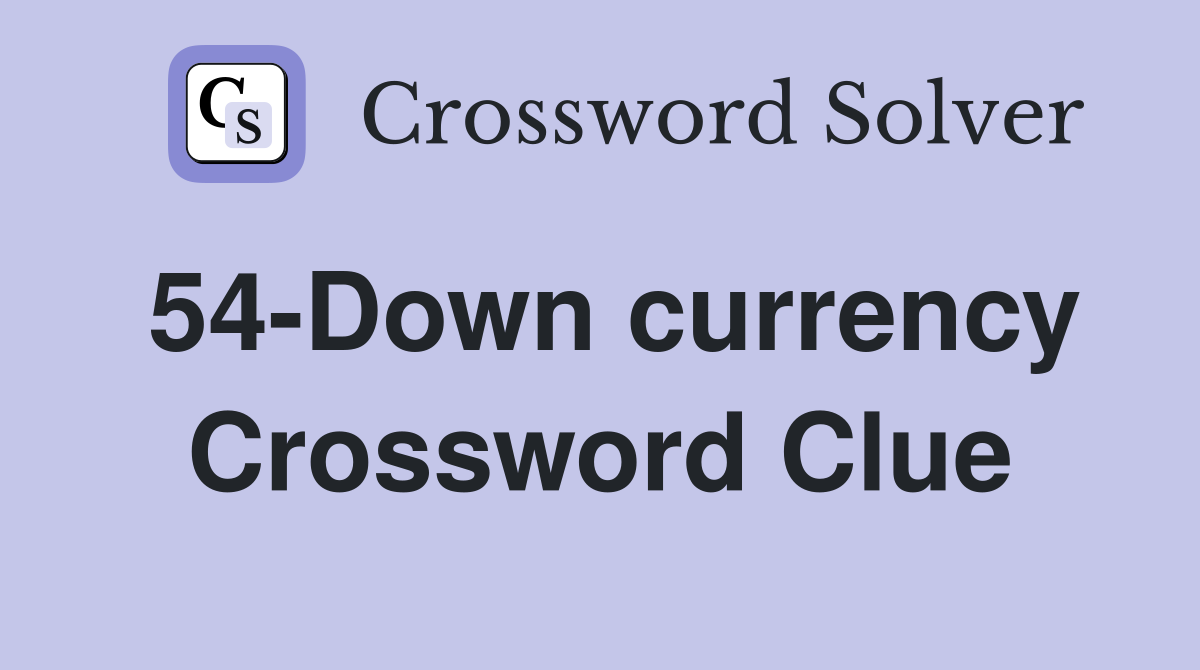 54-Down currency Crossword Clue