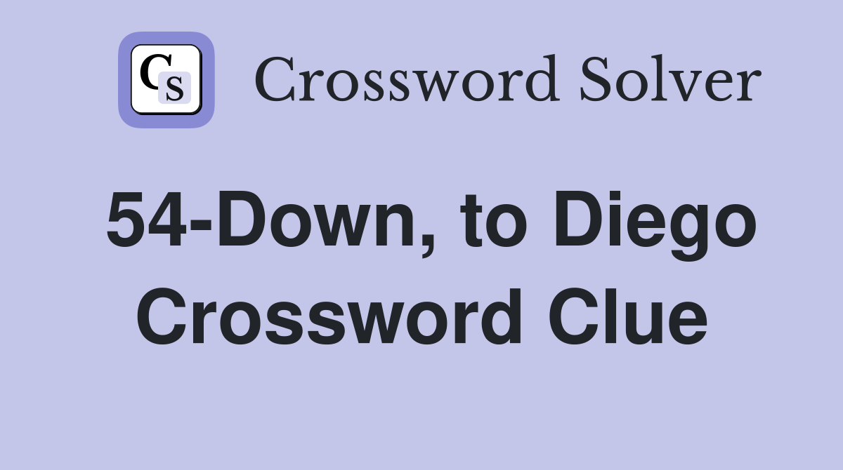 54-Down, to Diego Crossword Clue