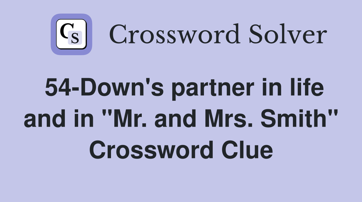 54-Down's partner in life and in "Mr. and Mrs. Smith" Crossword Clue