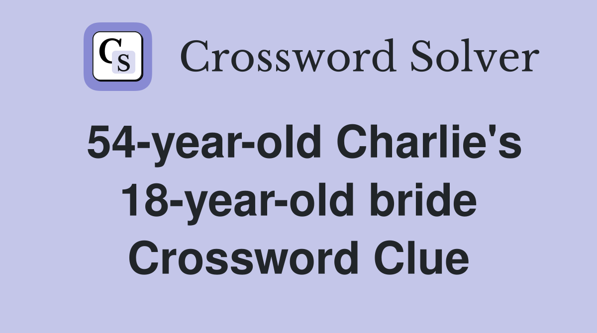 54-year-old Charlie's 18-year-old bride Crossword Clue