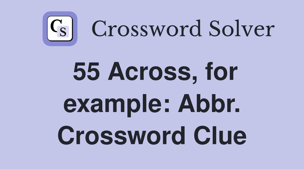 55 Across, for example: Abbr. Crossword Clue