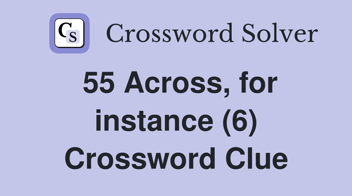 55 Across, for instance (6) Crossword Clue
