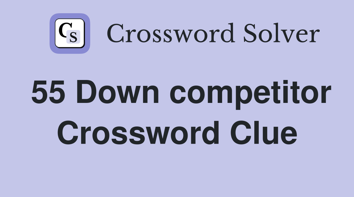 55 Down competitor Crossword Clue