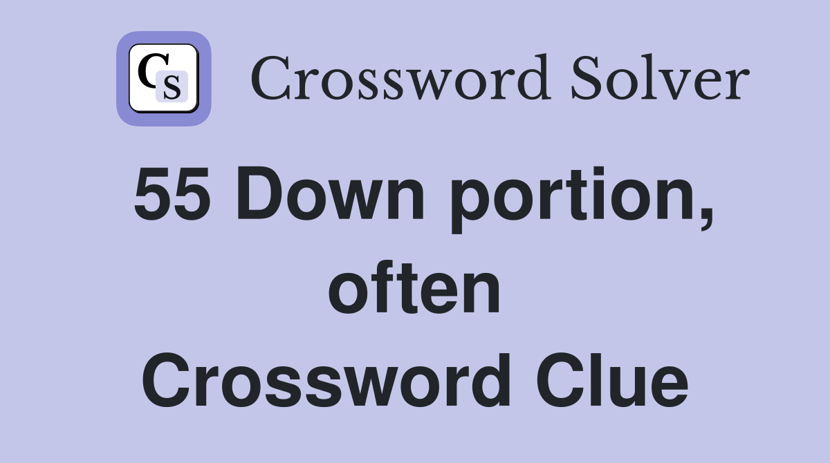 55 Down portion, often Crossword Clue