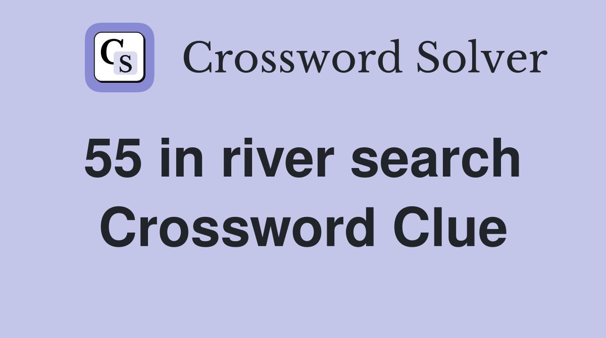 55 in river search  Crossword Clue