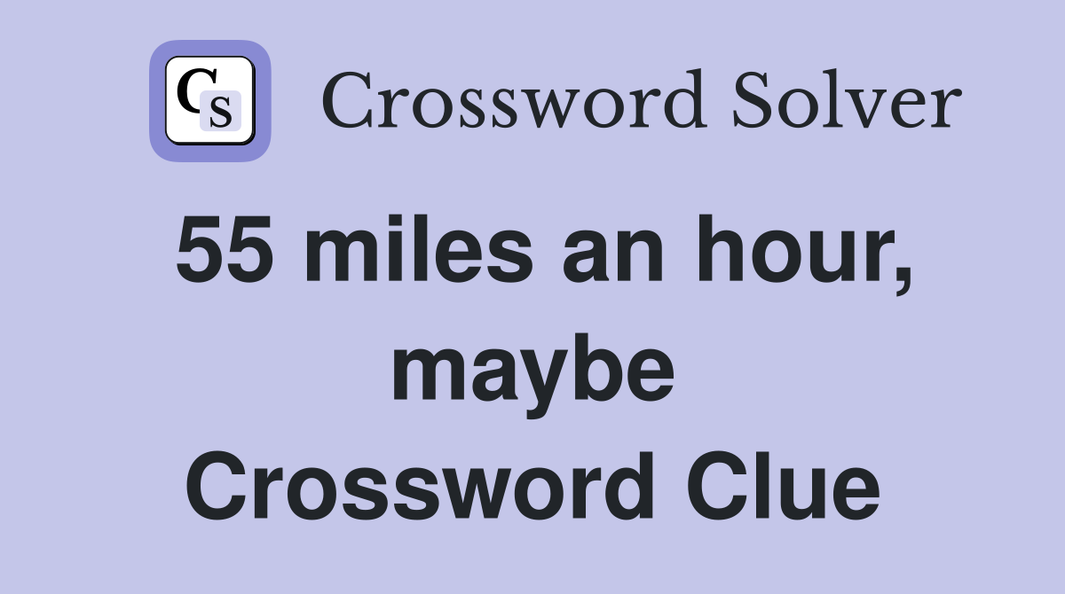 55 miles an hour, maybe Crossword Clue