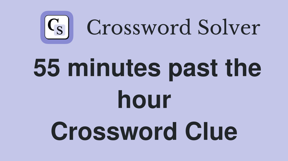 55 minutes past the hour Crossword Clue