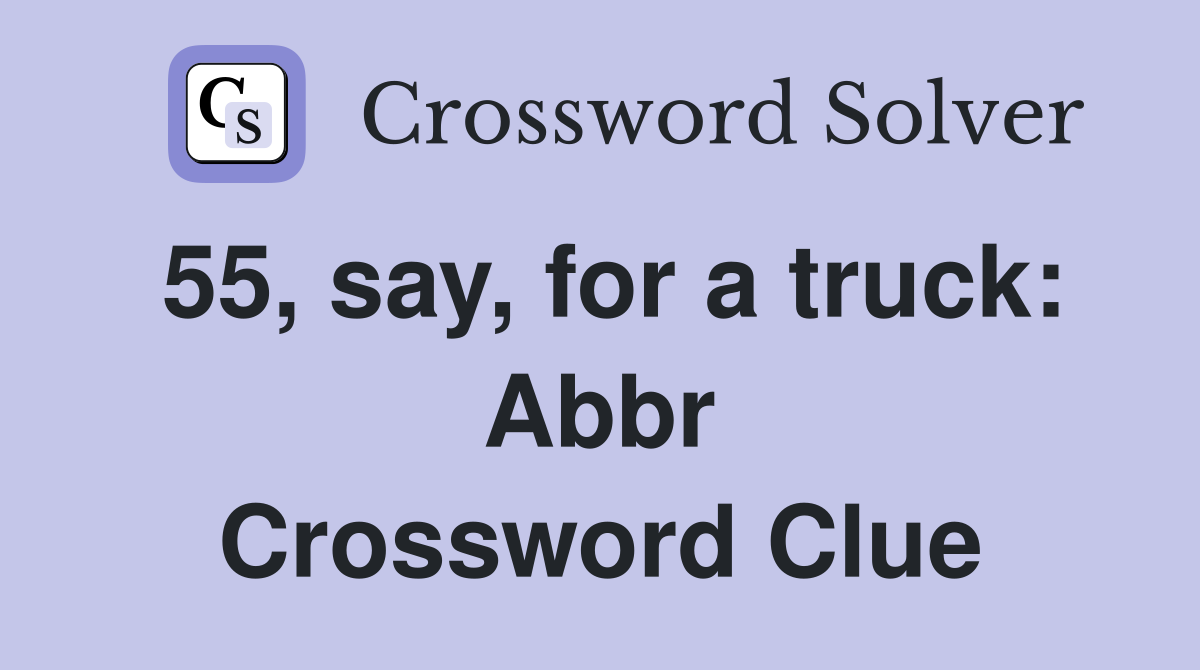 55, say, for a truck: Abbr Crossword Clue