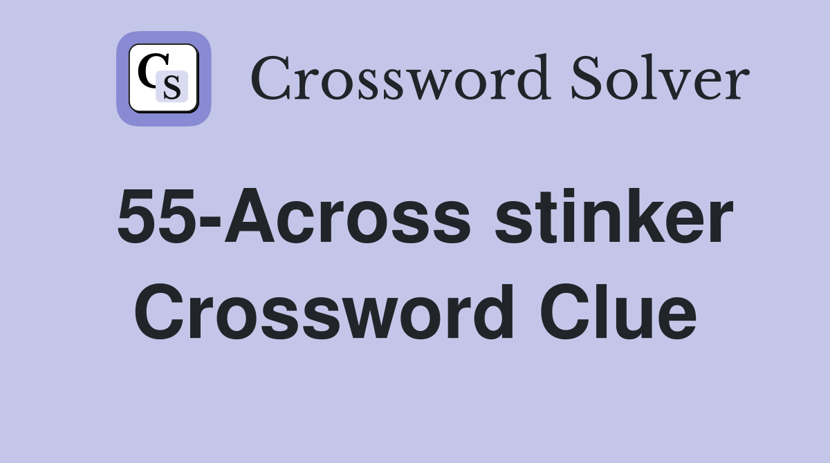 55-Across stinker Crossword Clue