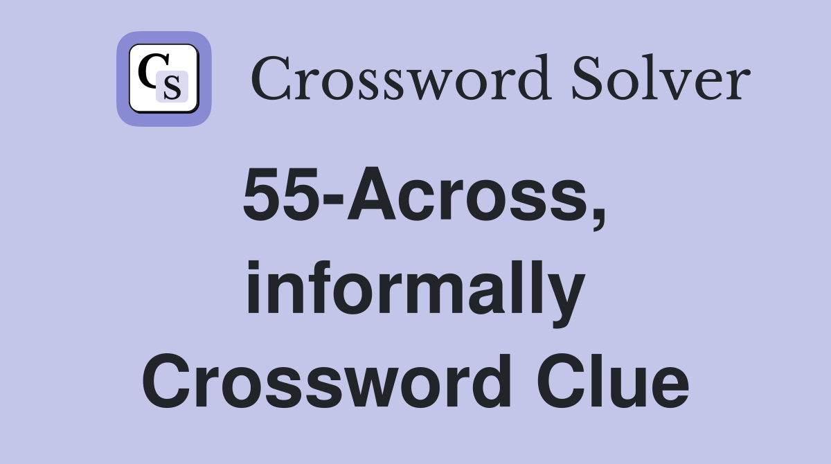 55-Across, informally Crossword Clue