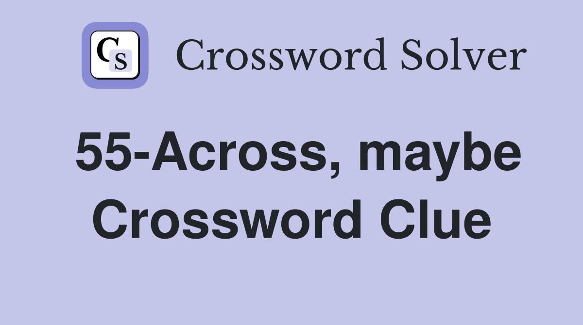 55-Across, maybe Crossword Clue