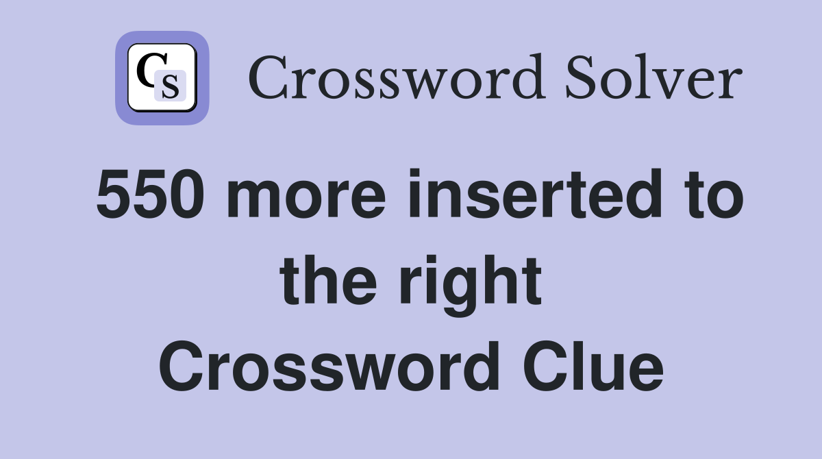 550 more inserted to the right Crossword Clue