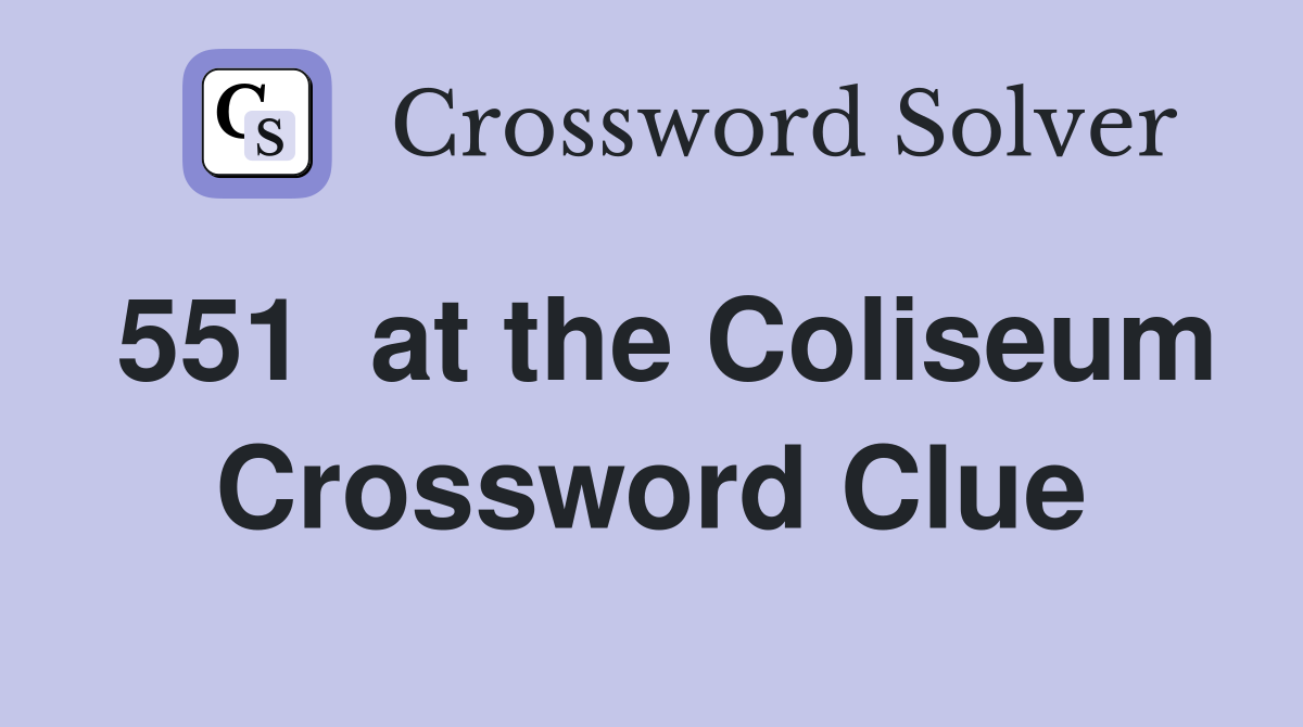 551  at the Coliseum Crossword Clue