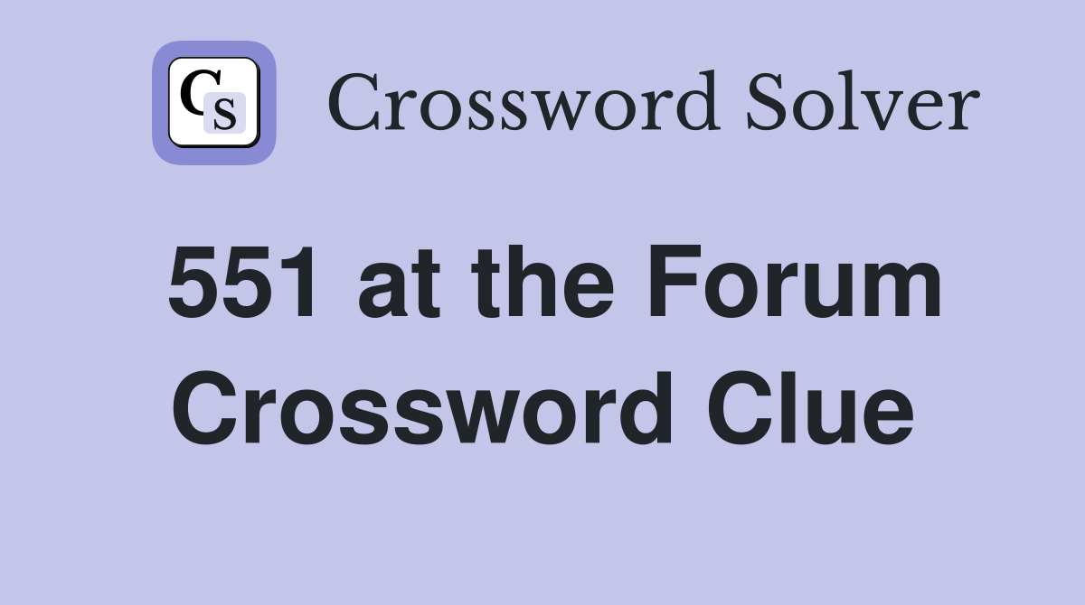 551 at the Forum Crossword Clue