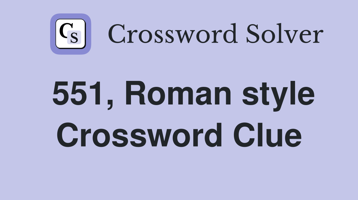551, Roman style Crossword Clue