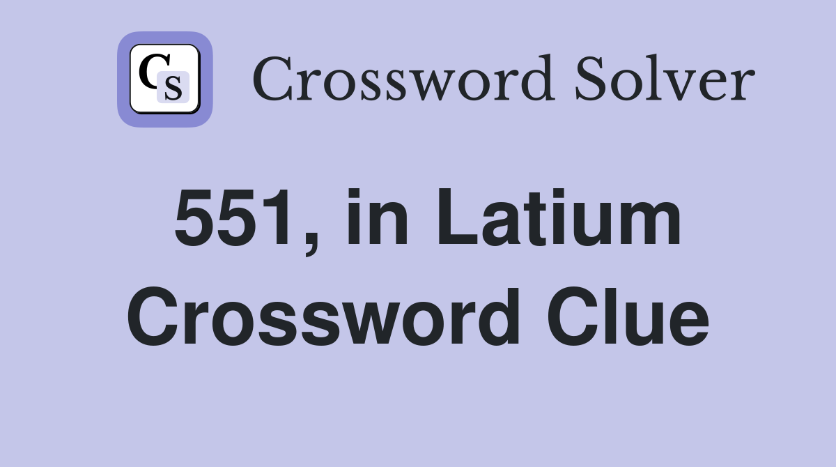 551, in Latium Crossword Clue