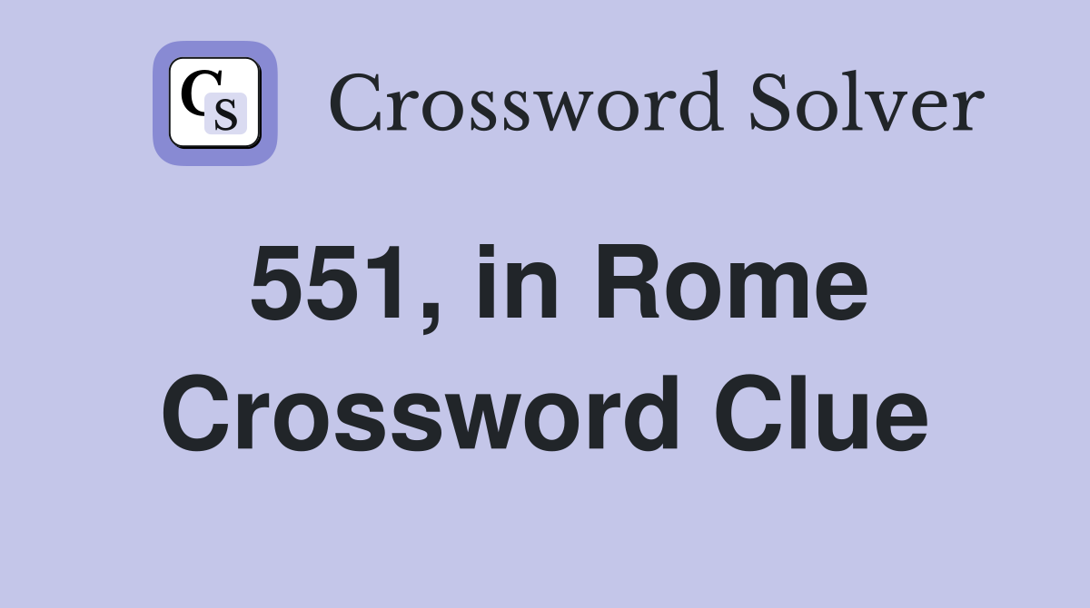 551, in Rome Crossword Clue