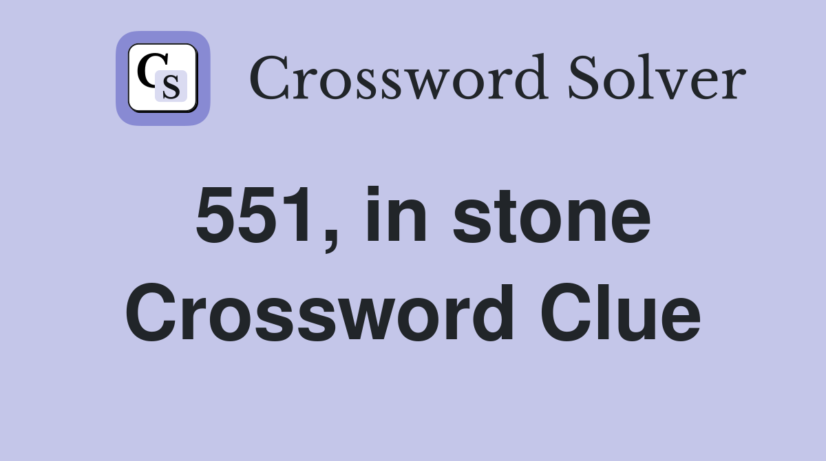 551, in stone Crossword Clue