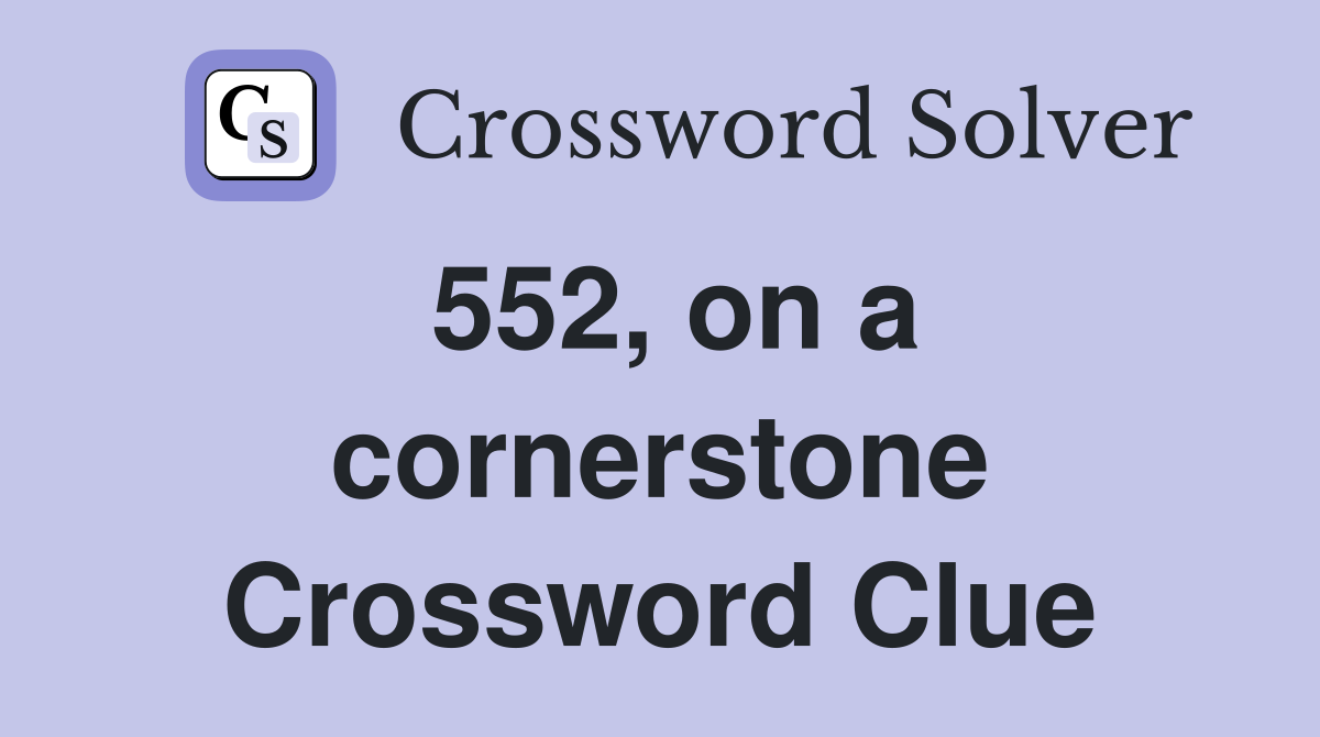 552, on a cornerstone Crossword Clue