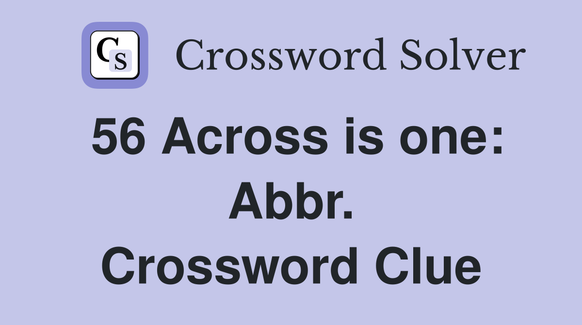 56 Across is one: Abbr. Crossword Clue
