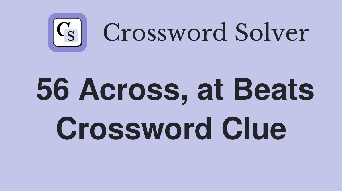 56 Across, at Beats Crossword Clue