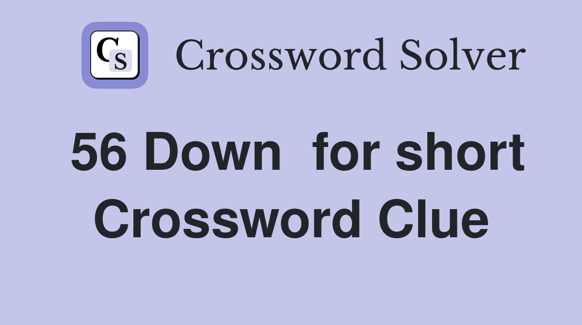 56 Down  for short Crossword Clue