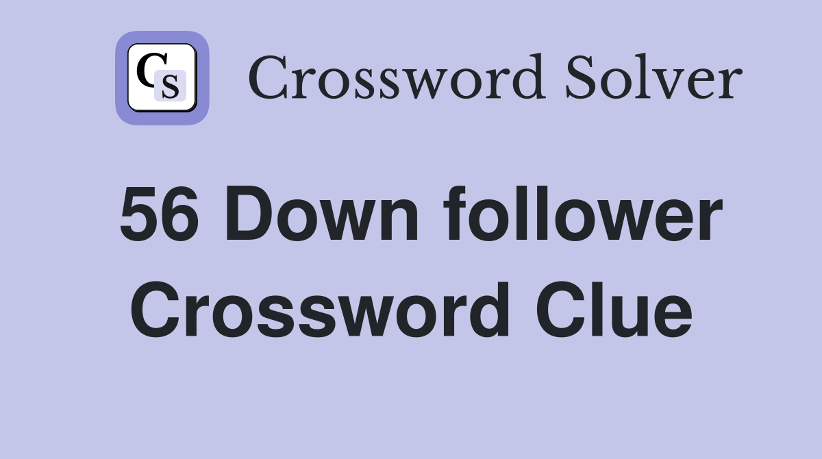 56 Down follower Crossword Clue
