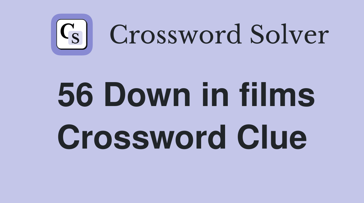 56 Down in films Crossword Clue