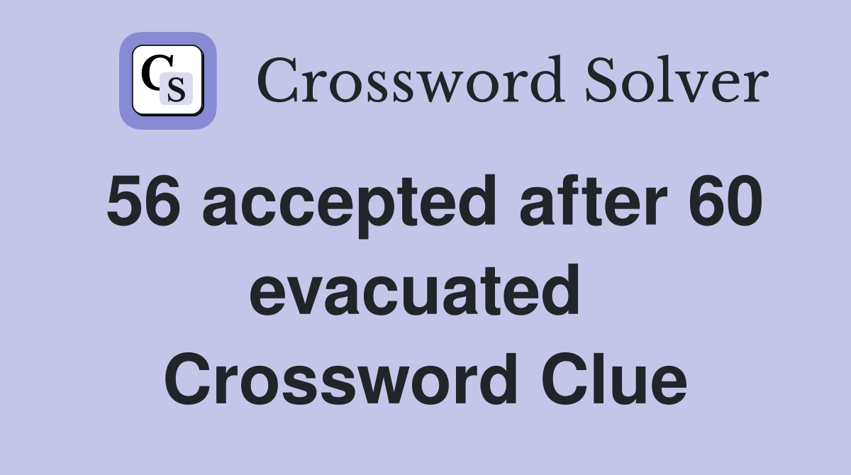 56 accepted after 60 evacuated  Crossword Clue