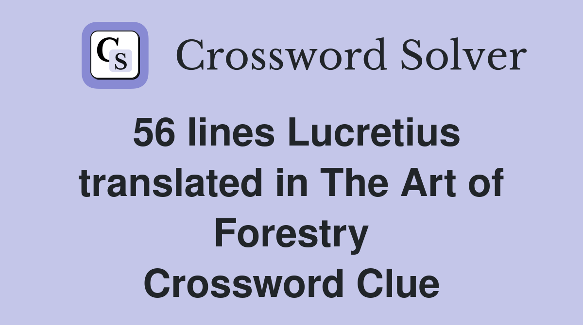 56 lines Lucretius translated in The Art of Forestry Crossword Clue