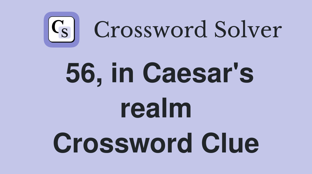 56, in Caesar's realm Crossword Clue