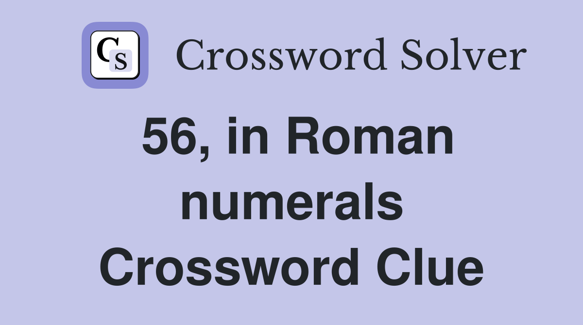 56, in Roman numerals Crossword Clue