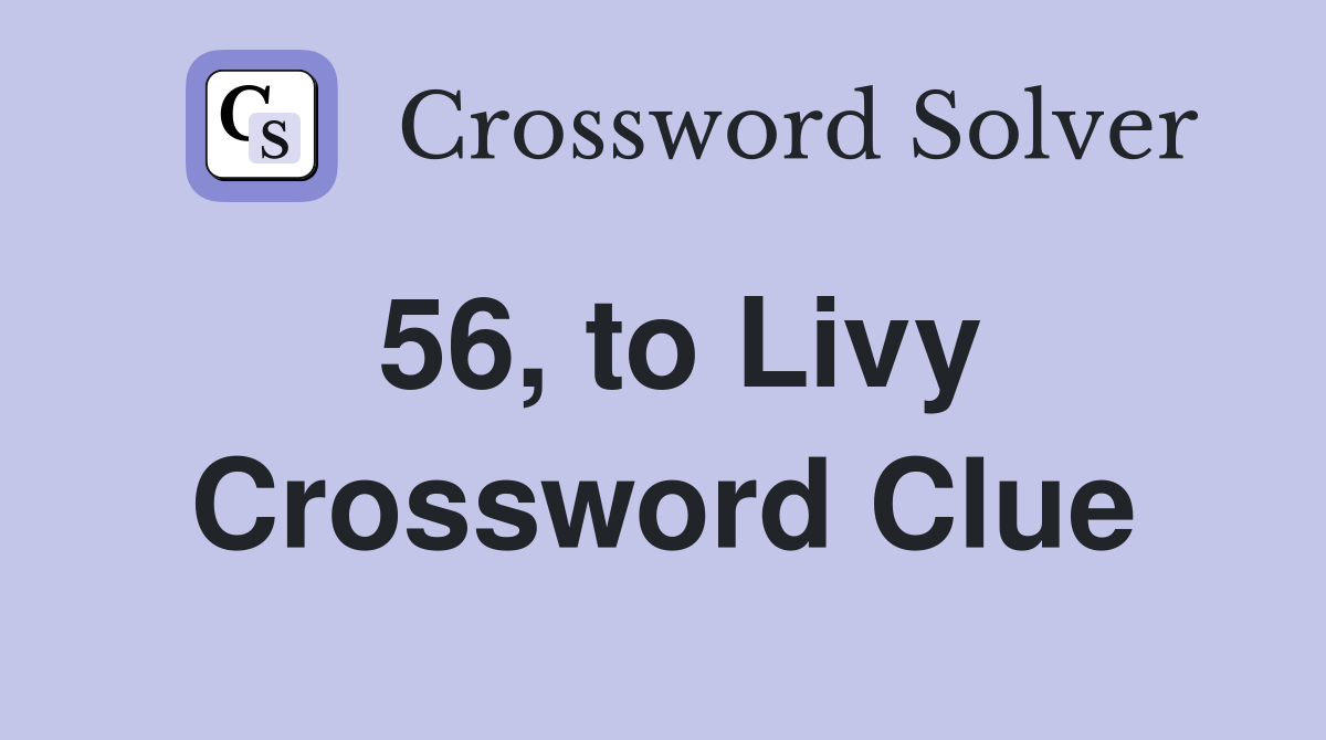 56, to Livy Crossword Clue