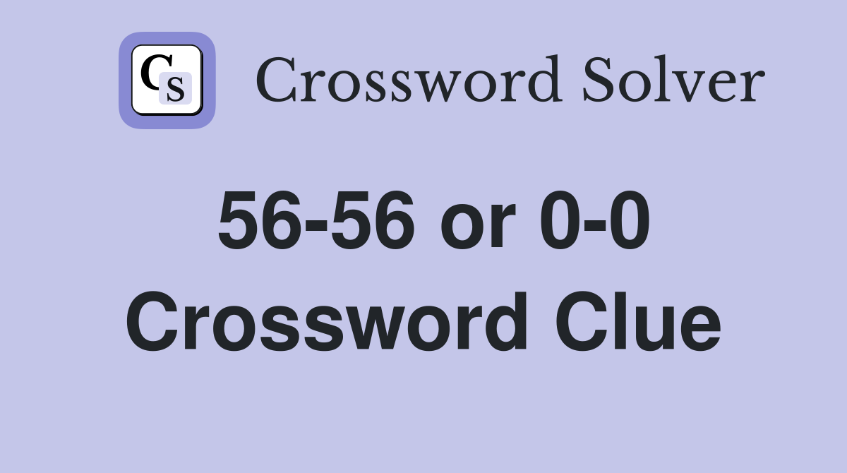 56-56 or 0-0 Crossword Clue