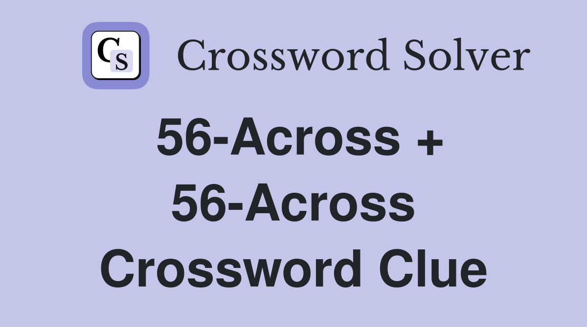 56-Across + 56-Across Crossword Clue